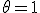 \theta =1